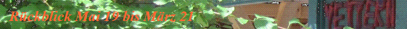 R�ckblick Mai 19 bis M�rz 21
